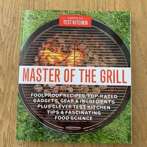 Master of the Grill: Foolproof Recipes, Top-Rated Gadgets, Gear, & Ingredients
